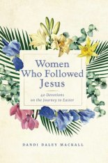 Women Who Followed Jesus: 40 Devotions on the Journey to Easter